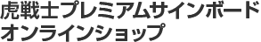 虎戦士プレミアムサインボード オンラインショップ